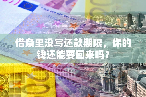 济南借条里没写还款期限，你的钱还能要回来吗？
