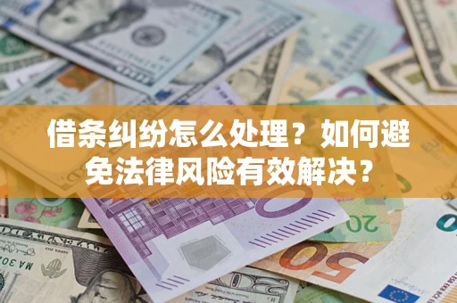 济南借条纠纷怎么处理？如何避免法律风险有效解决？