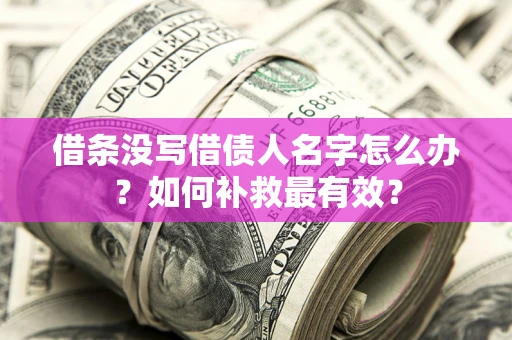 济南借条没写借债人名字怎么办？如何补救最有效？