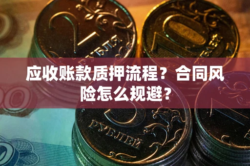 济南应收账款质押流程？合同风险怎么规避？