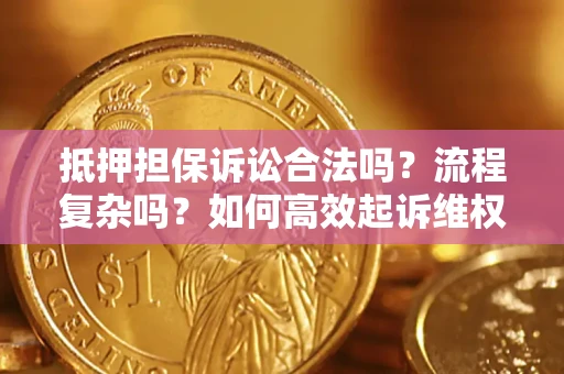 济南抵押担保诉讼合法吗？流程复杂吗？如何高效起诉维权？