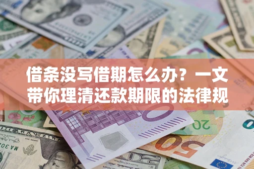 济南借条没写借期怎么办？一文带你理清还款期限的法律规则