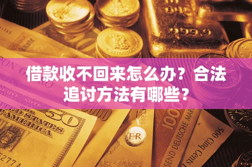 济南借款收不回来怎么办？合法追讨方法有哪些？
