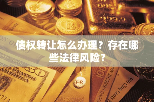 济南债权转让怎么办理？存在哪些法律风险？