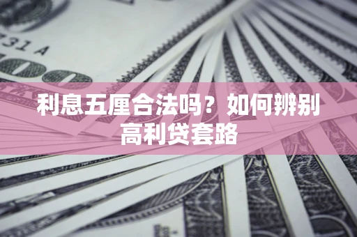 济南利息五厘合法吗？如何辨别高利贷套路