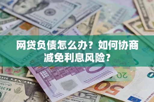 济南网贷负债怎么办？如何协商减免利息风险？