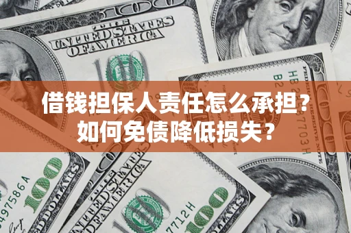 济南借钱担保人责任怎么承担？如何免债降低损失？