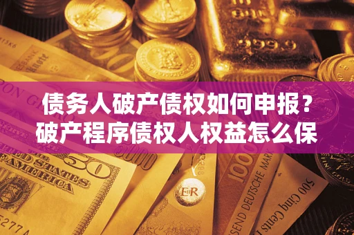 济南债务人破产债权如何申报？破产程序债权人权益怎么保障？