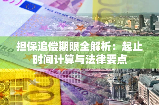 济南担保追偿期限全解析：起止时间计算与法律要点