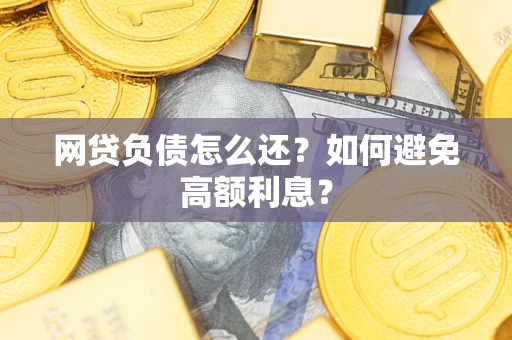 济南网贷负债怎么还？如何避免高额利息？