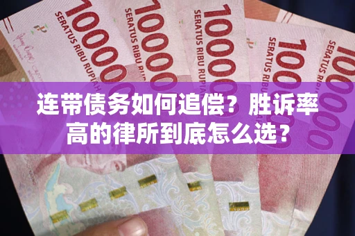济南连带债务如何追偿？胜诉率高的律所到底怎么选？