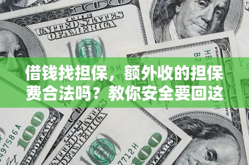 济南借钱找担保，额外收的担保费合法吗？教你安全要回这笔钱