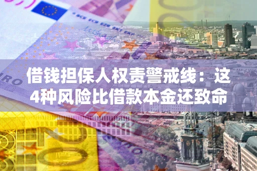 济南借钱担保人权责警戒线：这4种风险比借款本金还致命