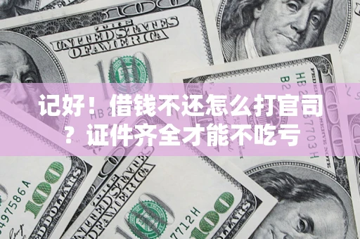 济南记好！借钱不还怎么打官司？证件齐全才能不吃亏