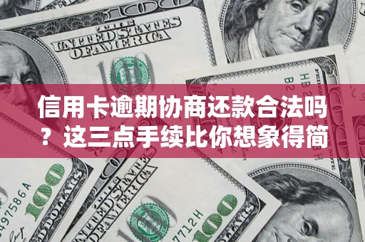 济南信用卡逾期协商还款合法吗？这三点手续比你想象得简单