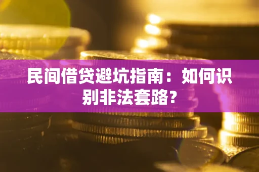 济南民间借贷避坑指南：如何识别非法套路？
