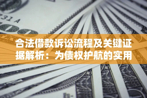 济南合法借款诉讼流程及关键证据解析：为债权护航的实用指南
