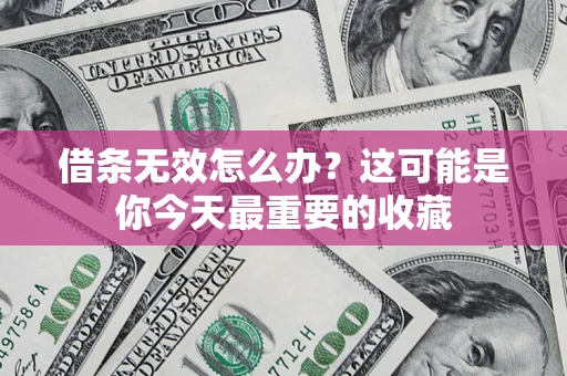 济南借条无效怎么办？这可能是你今天最重要的收藏