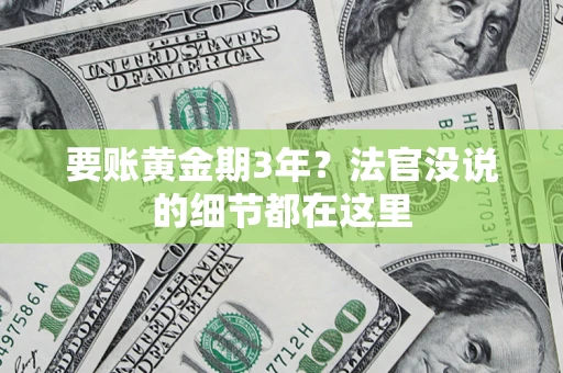 济南要账黄金期3年？法官没说的细节都在这里