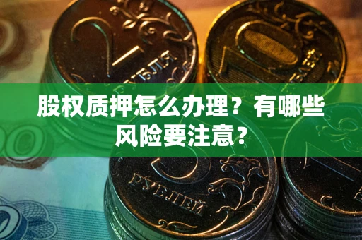 济南股权质押怎么办理？有哪些风险要注意？