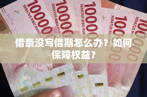济南借条没写借期怎么办？如何保障权益？