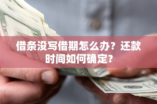 济南借条没写借期怎么办？还款时间如何确定？