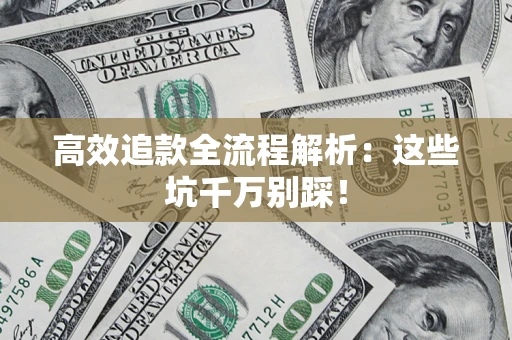 济南高效追款全流程解析：这些坑千万别踩！