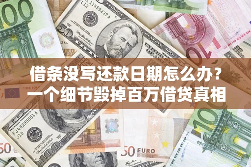济南借条没写还款日期怎么办？一个细节毁掉百万借贷真相