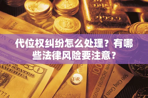 济南代位权纠纷怎么处理？有哪些法律风险要注意？