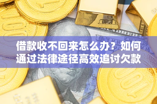 济南借款收不回来怎么办?如何通过法律途径高效追讨欠款? 济南借款收不回来怎么办?如何通过法律途径高效追讨欠款?