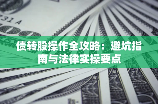 济南债转股操作全攻略：避坑指南与法律实操要点