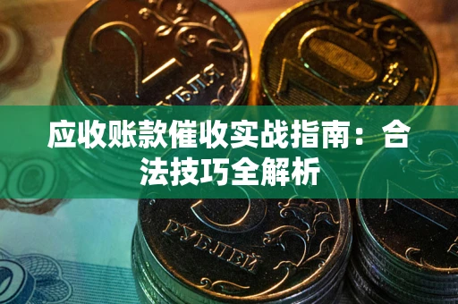 济南应收账款催收实战指南：合法技巧全解析