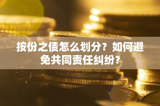 济南按份之债怎么划分？如何避免共同责任纠纷？
