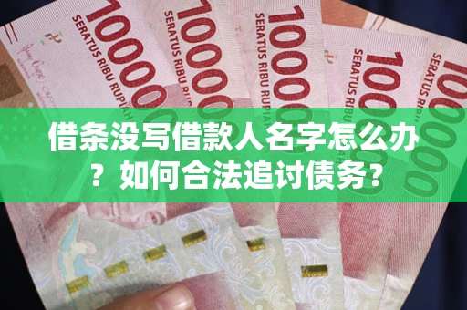 济南借条没写借款人名字怎么办？如何合法追讨债务？