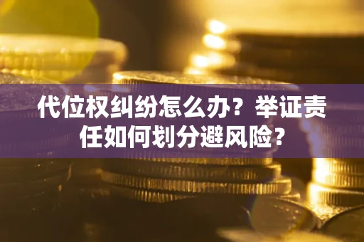 济南代位权纠纷怎么办？举证责任如何划分避风险？