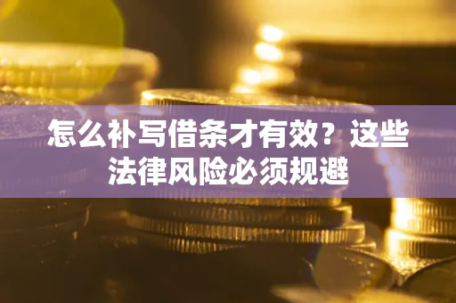 济南怎么补写借条才有效？这些法律风险必须规避