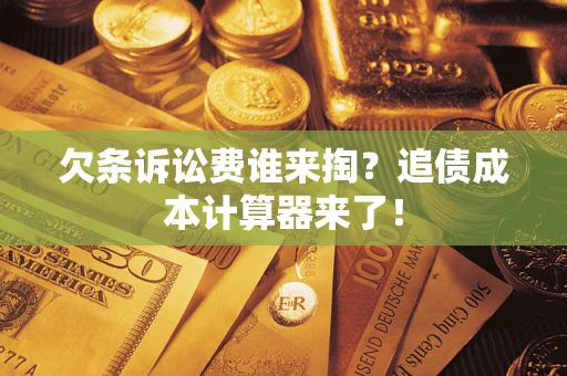 济南欠条诉讼费谁来掏？追债成本计算器来了！