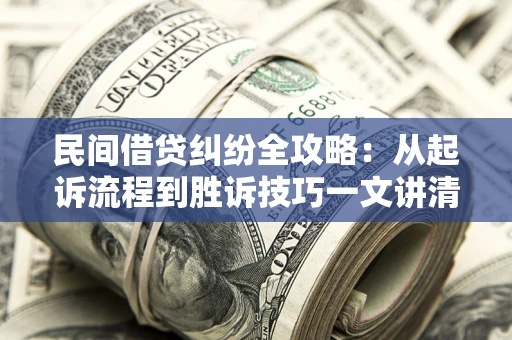济南民间借贷纠纷全攻略：从起诉流程到胜诉技巧一文讲清