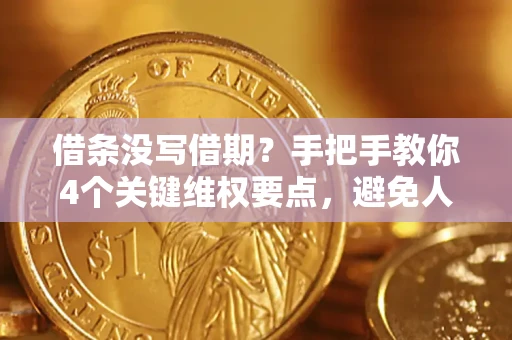 济南借条没写借期？手把手教你4个关键维权要点，避免人财两空