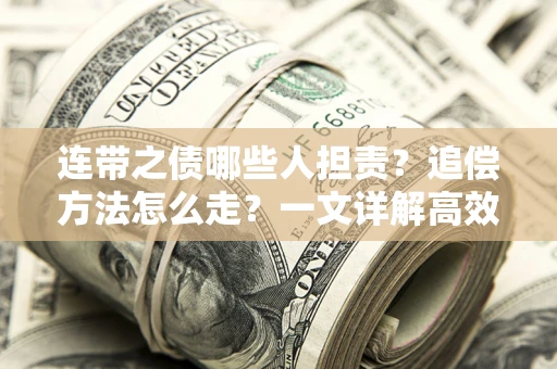 济南连带之债哪些人担责？追偿方法怎么走？一文详解高效维权流程