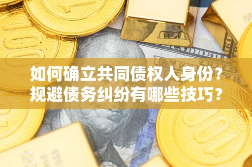 济南如何确立共同债权人身份？规避债务纠纷有哪些技巧？