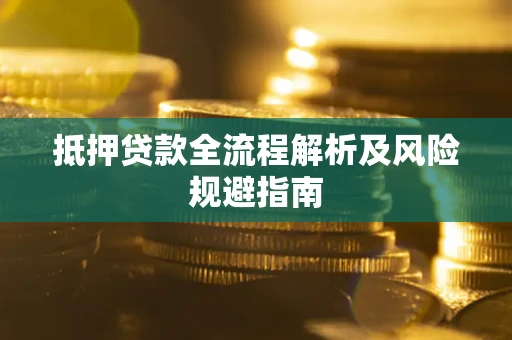 济南抵押贷款全流程解析及风险规避指南