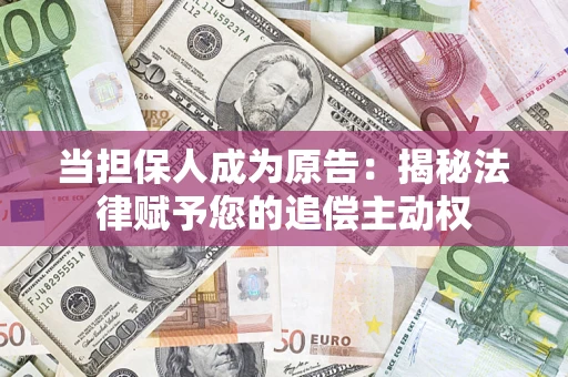 济南当担保人成为原告:揭秘法律赋予您的追偿主动权 济南当担保人成为原告:揭秘法律赋予您的追偿主动权