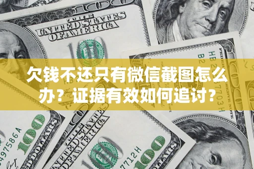 济南欠钱不还只有微信截图怎么办？证据有效如何追讨？
