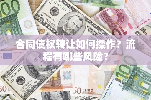 济南合同债权转让如何操作？流程有哪些风险？