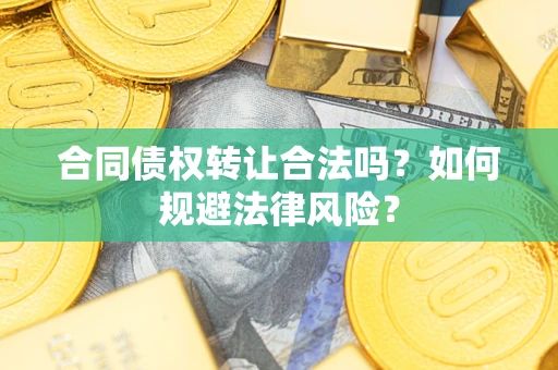 济南合同债权转让合法吗？如何规避法律风险？