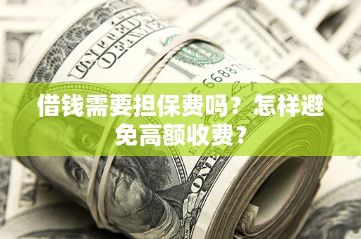 济南借钱需要担保费吗？怎样避免高额收费？