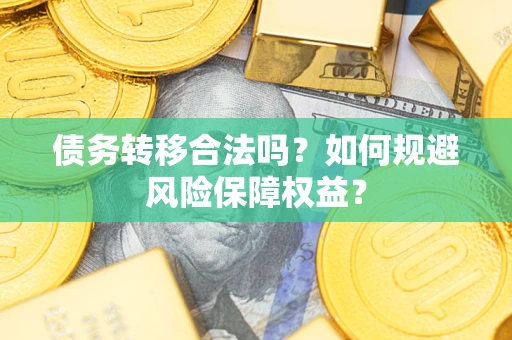济南债务转移合法吗？如何规避风险保障权益？