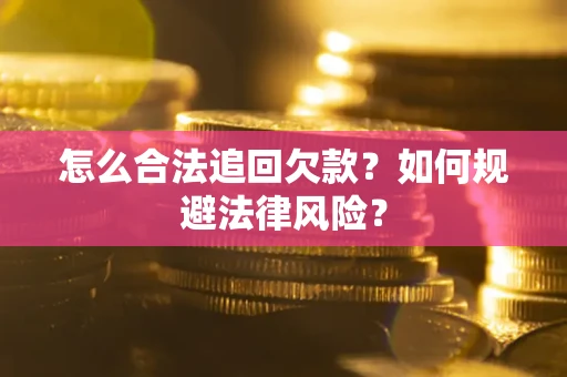 济南怎么合法追回欠款？如何规避法律风险？