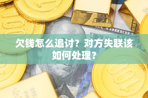 济南欠钱怎么追讨？对方失联该如何处理？